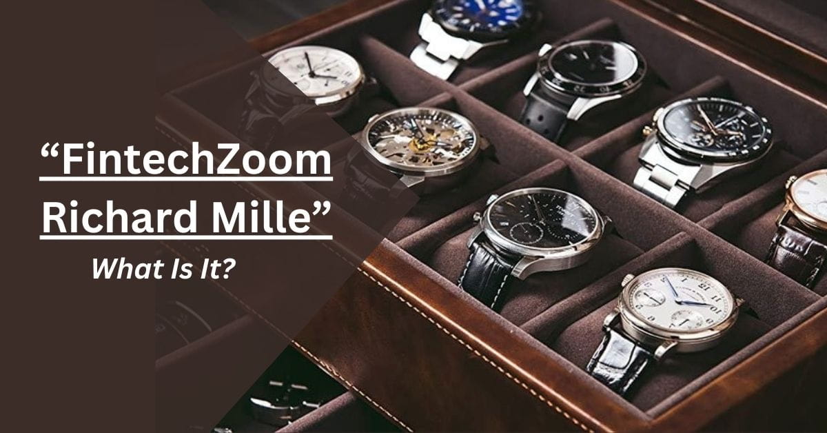 Fintechzoom Luxury Watches: Where Technology Meets Elegance