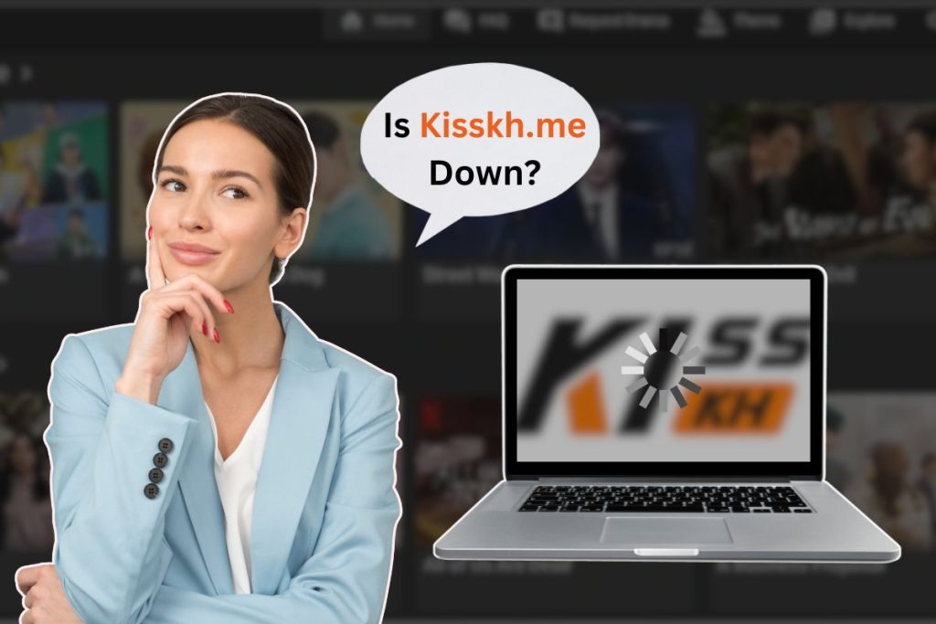 Is Kisskh.me Down? 5 Reasons Why and How to Fix It