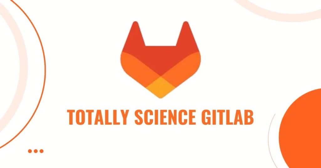 Totally Science GitLab: Unleashing the Power of Collaborative Development