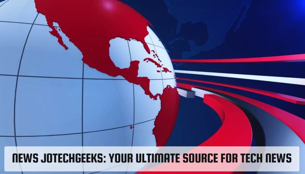 News Jotechgeeks: Your Ultimate Source for Tech Trends and Innovations