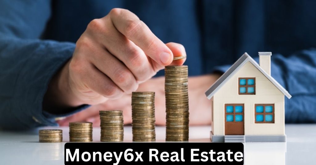 Money6x Real Estate: Unlocking Opportunities in Today's Market