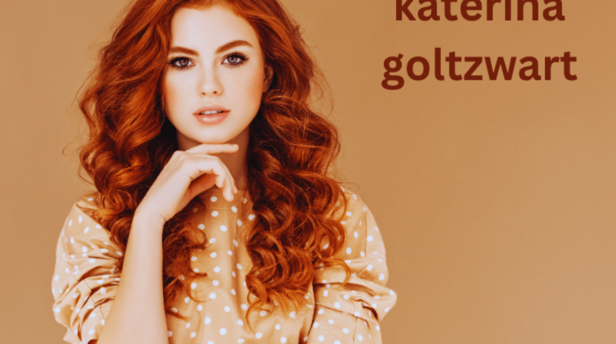 Katerina Goltzwart A Comprehensive Insight into Her Life